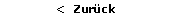 Textfeld: <  Zurck 